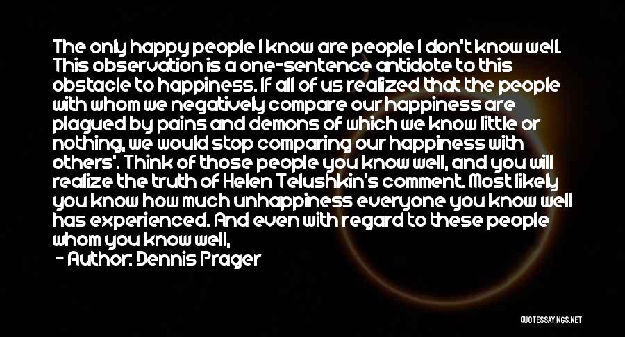 Dennis Prager Quotes: The Only Happy People I Know Are People I Don't Know Well. This Observation Is A One-sentence Antidote To This