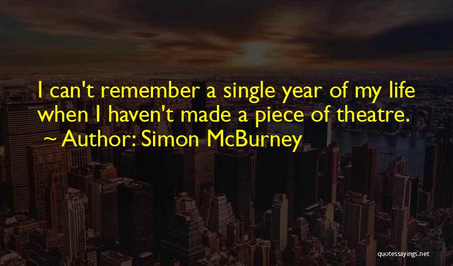 Simon McBurney Quotes: I Can't Remember A Single Year Of My Life When I Haven't Made A Piece Of Theatre.