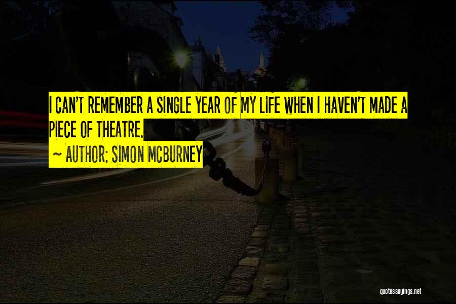 Simon McBurney Quotes: I Can't Remember A Single Year Of My Life When I Haven't Made A Piece Of Theatre.