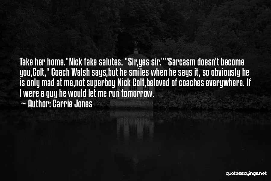 Carrie Jones Quotes: Take Her Home.nick Fake Salutes. Sir,yes Sir.sarcasm Doesn't Become You,colt, Coach Walsh Says,but He Smiles When He Says It, So