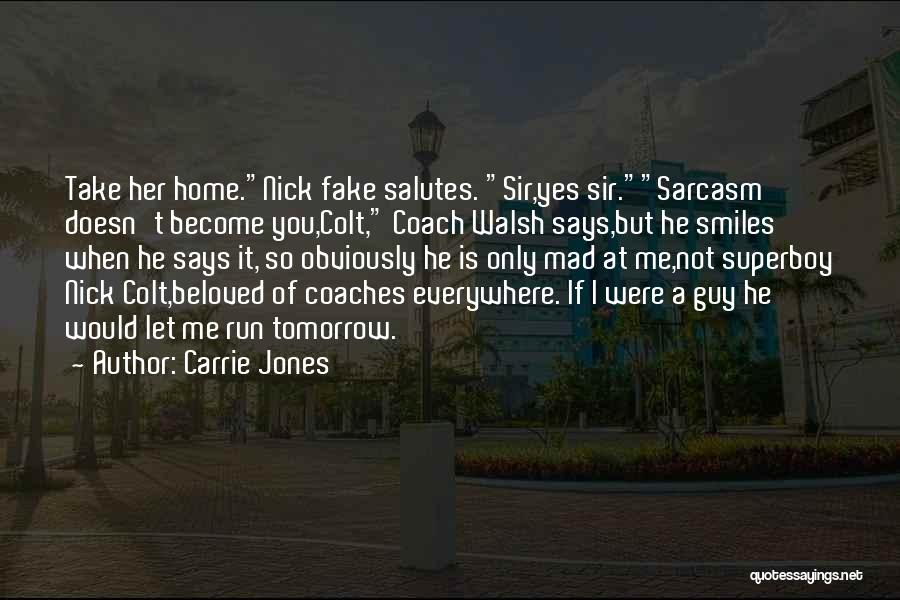 Carrie Jones Quotes: Take Her Home.nick Fake Salutes. Sir,yes Sir.sarcasm Doesn't Become You,colt, Coach Walsh Says,but He Smiles When He Says It, So