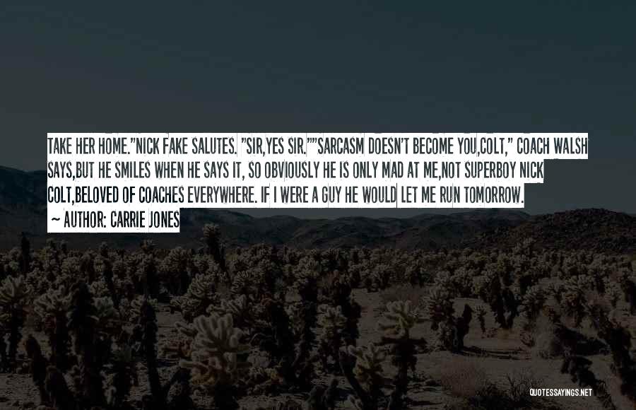 Carrie Jones Quotes: Take Her Home.nick Fake Salutes. Sir,yes Sir.sarcasm Doesn't Become You,colt, Coach Walsh Says,but He Smiles When He Says It, So