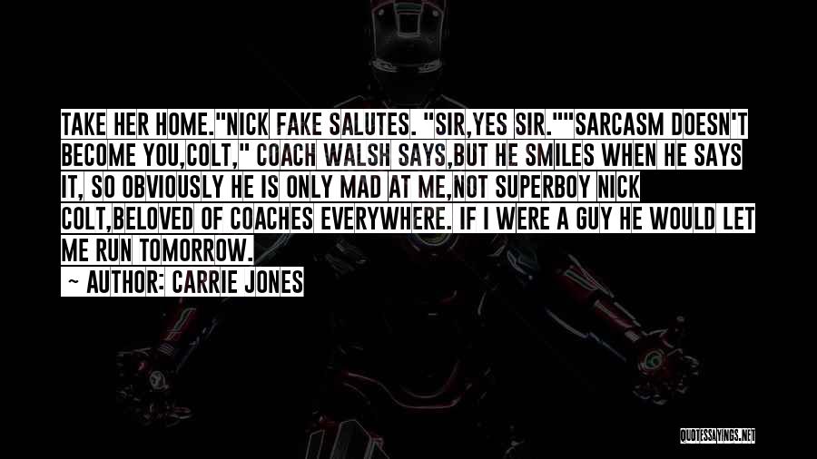 Carrie Jones Quotes: Take Her Home.nick Fake Salutes. Sir,yes Sir.sarcasm Doesn't Become You,colt, Coach Walsh Says,but He Smiles When He Says It, So