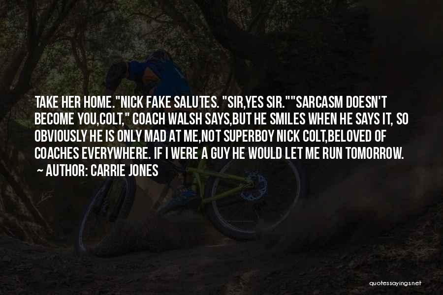 Carrie Jones Quotes: Take Her Home.nick Fake Salutes. Sir,yes Sir.sarcasm Doesn't Become You,colt, Coach Walsh Says,but He Smiles When He Says It, So