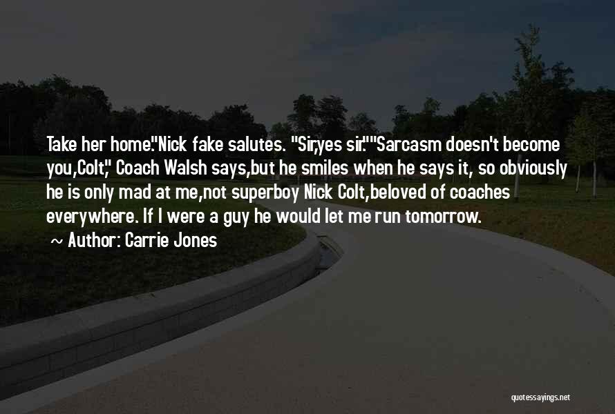 Carrie Jones Quotes: Take Her Home.nick Fake Salutes. Sir,yes Sir.sarcasm Doesn't Become You,colt, Coach Walsh Says,but He Smiles When He Says It, So