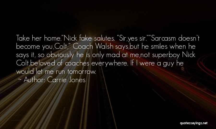 Carrie Jones Quotes: Take Her Home.nick Fake Salutes. Sir,yes Sir.sarcasm Doesn't Become You,colt, Coach Walsh Says,but He Smiles When He Says It, So