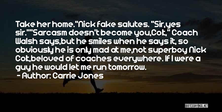 Carrie Jones Quotes: Take Her Home.nick Fake Salutes. Sir,yes Sir.sarcasm Doesn't Become You,colt, Coach Walsh Says,but He Smiles When He Says It, So