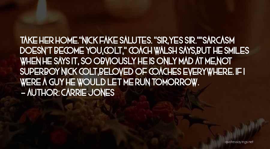 Carrie Jones Quotes: Take Her Home.nick Fake Salutes. Sir,yes Sir.sarcasm Doesn't Become You,colt, Coach Walsh Says,but He Smiles When He Says It, So