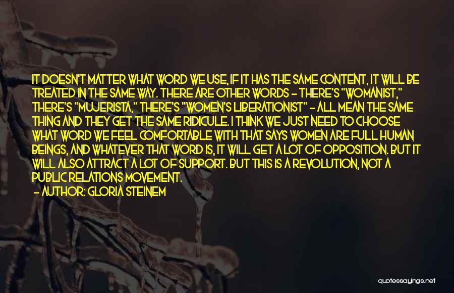 Gloria Steinem Quotes: It Doesn't Matter What Word We Use, If It Has The Same Content, It Will Be Treated In The Same