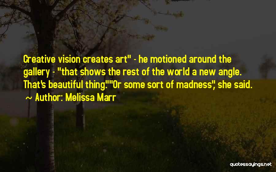 Melissa Marr Quotes: Creative Vision Creates Art - He Motioned Around The Gallery - That Shows The Rest Of The World A New