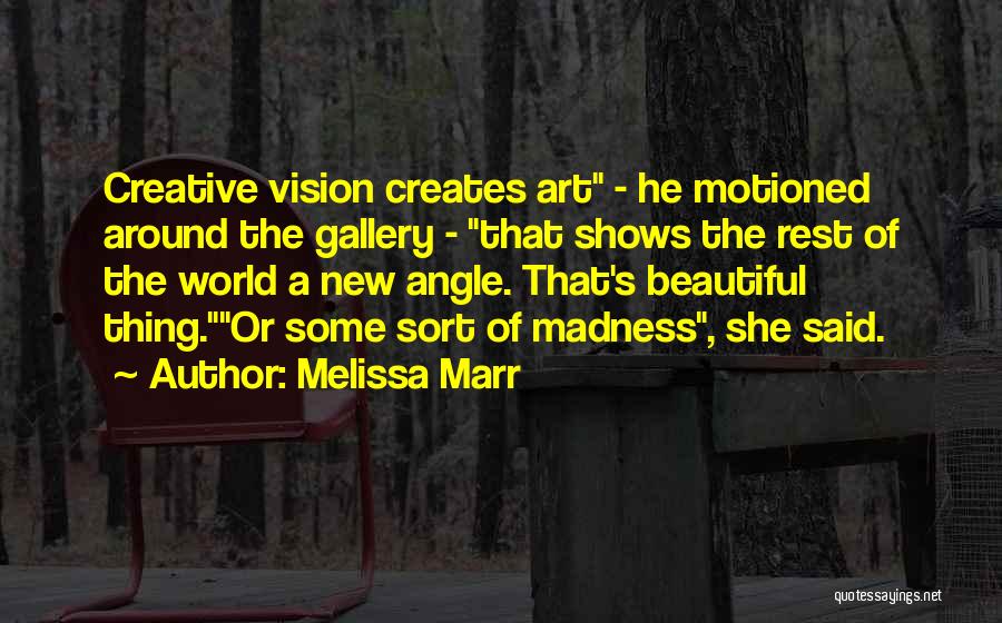 Melissa Marr Quotes: Creative Vision Creates Art - He Motioned Around The Gallery - That Shows The Rest Of The World A New