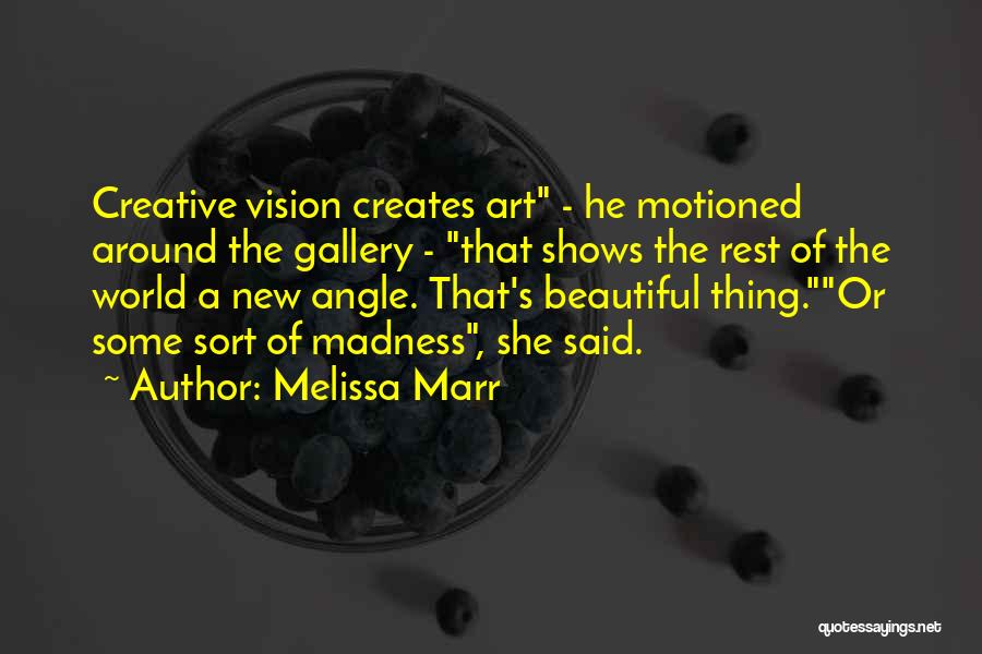 Melissa Marr Quotes: Creative Vision Creates Art - He Motioned Around The Gallery - That Shows The Rest Of The World A New