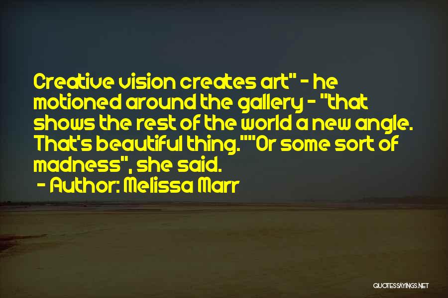 Melissa Marr Quotes: Creative Vision Creates Art - He Motioned Around The Gallery - That Shows The Rest Of The World A New