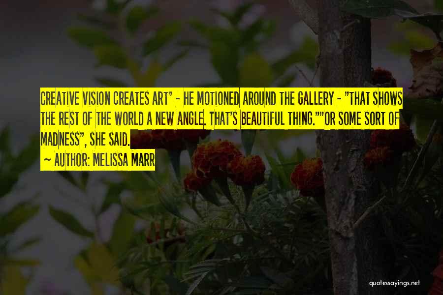 Melissa Marr Quotes: Creative Vision Creates Art - He Motioned Around The Gallery - That Shows The Rest Of The World A New