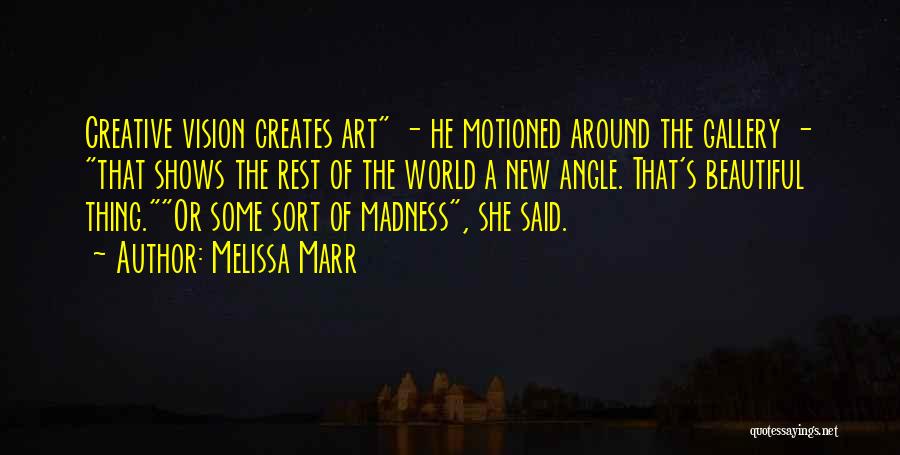 Melissa Marr Quotes: Creative Vision Creates Art - He Motioned Around The Gallery - That Shows The Rest Of The World A New