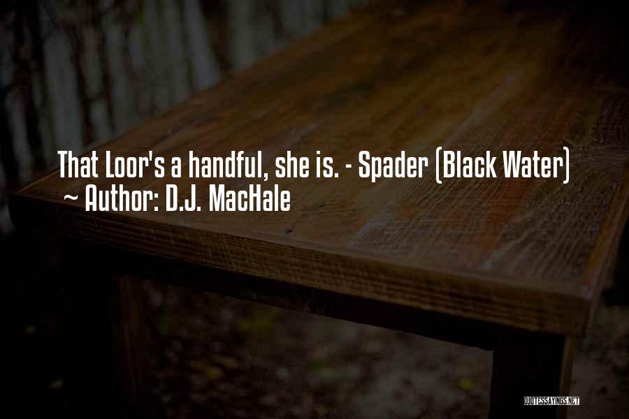 D.J. MacHale Quotes: That Loor's A Handful, She Is. - Spader (black Water)