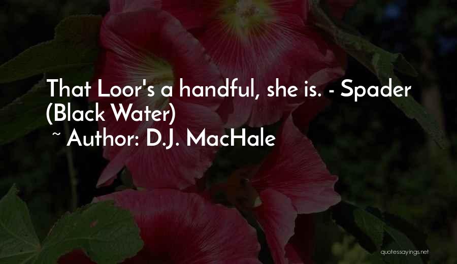 D.J. MacHale Quotes: That Loor's A Handful, She Is. - Spader (black Water)