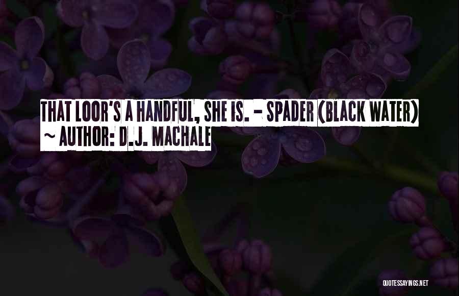 D.J. MacHale Quotes: That Loor's A Handful, She Is. - Spader (black Water)