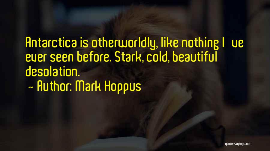 Mark Hoppus Quotes: Antarctica Is Otherworldly, Like Nothing I've Ever Seen Before. Stark, Cold, Beautiful Desolation.