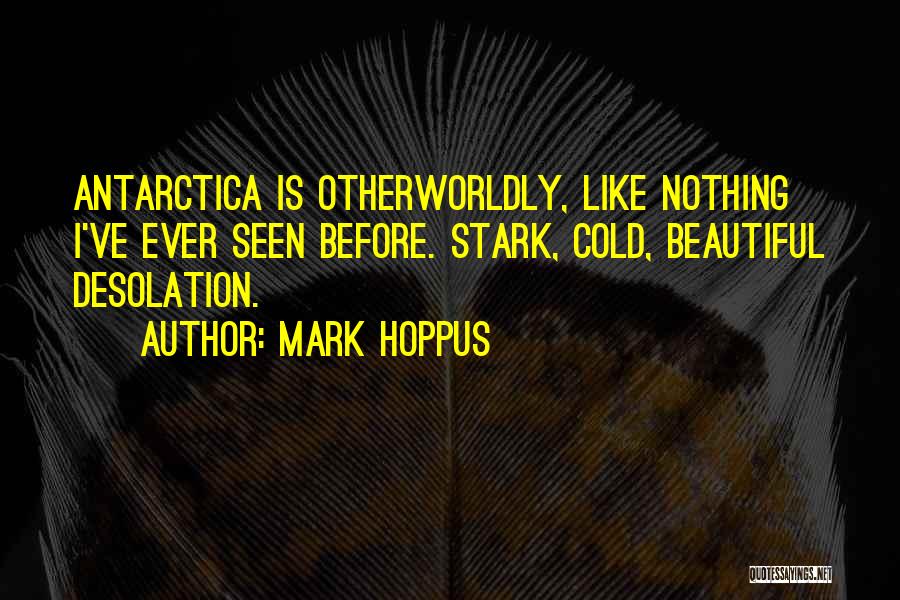 Mark Hoppus Quotes: Antarctica Is Otherworldly, Like Nothing I've Ever Seen Before. Stark, Cold, Beautiful Desolation.