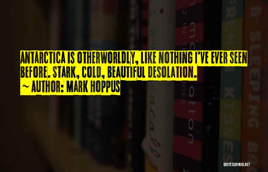 Mark Hoppus Quotes: Antarctica Is Otherworldly, Like Nothing I've Ever Seen Before. Stark, Cold, Beautiful Desolation.