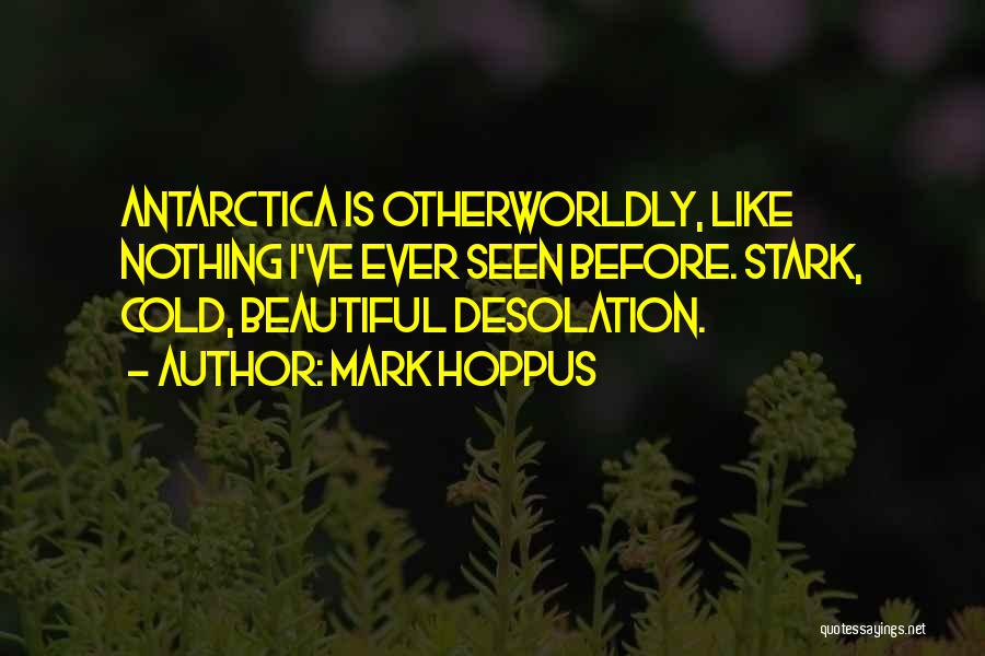 Mark Hoppus Quotes: Antarctica Is Otherworldly, Like Nothing I've Ever Seen Before. Stark, Cold, Beautiful Desolation.