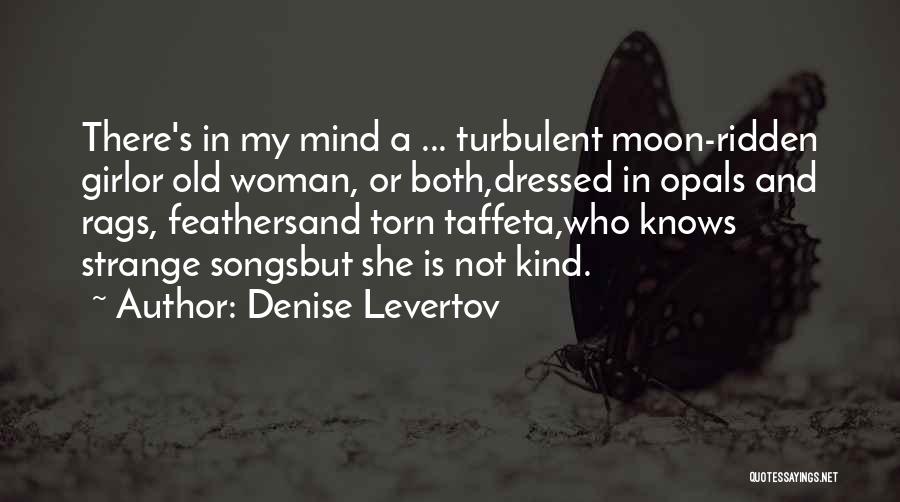 Denise Levertov Quotes: There's In My Mind A ... Turbulent Moon-ridden Girlor Old Woman, Or Both,dressed In Opals And Rags, Feathersand Torn Taffeta,who