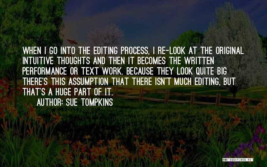 Sue Tompkins Quotes: When I Go Into The Editing Process, I Re-look At The Original Intuitive Thoughts And Then It Becomes The Written