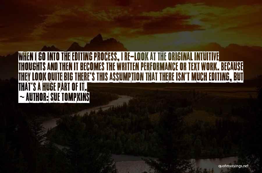 Sue Tompkins Quotes: When I Go Into The Editing Process, I Re-look At The Original Intuitive Thoughts And Then It Becomes The Written