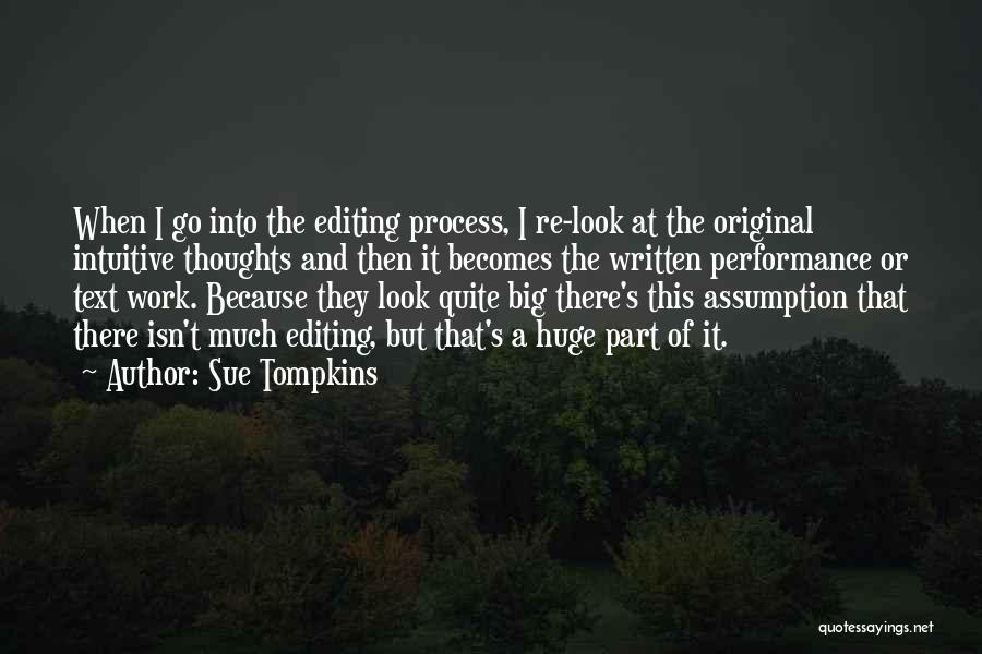 Sue Tompkins Quotes: When I Go Into The Editing Process, I Re-look At The Original Intuitive Thoughts And Then It Becomes The Written