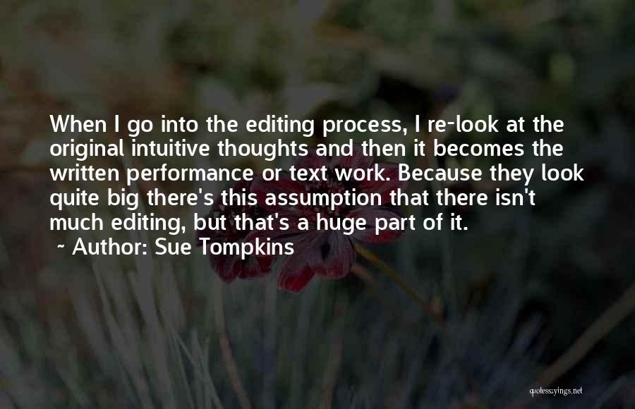 Sue Tompkins Quotes: When I Go Into The Editing Process, I Re-look At The Original Intuitive Thoughts And Then It Becomes The Written