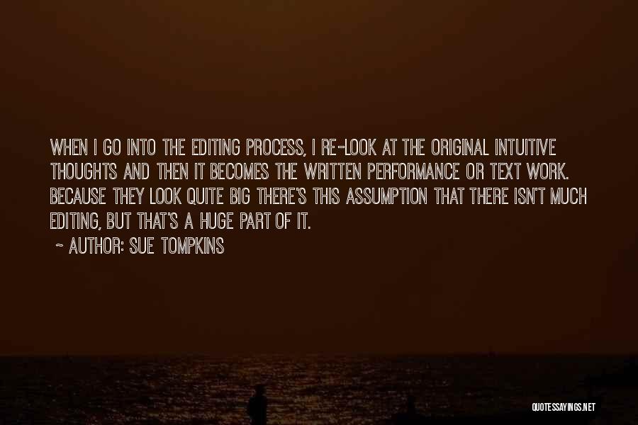 Sue Tompkins Quotes: When I Go Into The Editing Process, I Re-look At The Original Intuitive Thoughts And Then It Becomes The Written