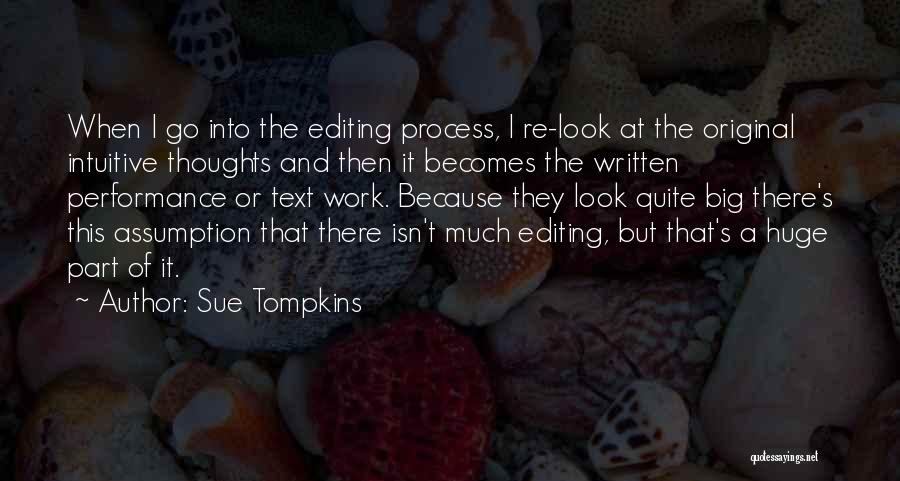 Sue Tompkins Quotes: When I Go Into The Editing Process, I Re-look At The Original Intuitive Thoughts And Then It Becomes The Written