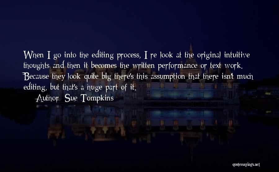 Sue Tompkins Quotes: When I Go Into The Editing Process, I Re-look At The Original Intuitive Thoughts And Then It Becomes The Written