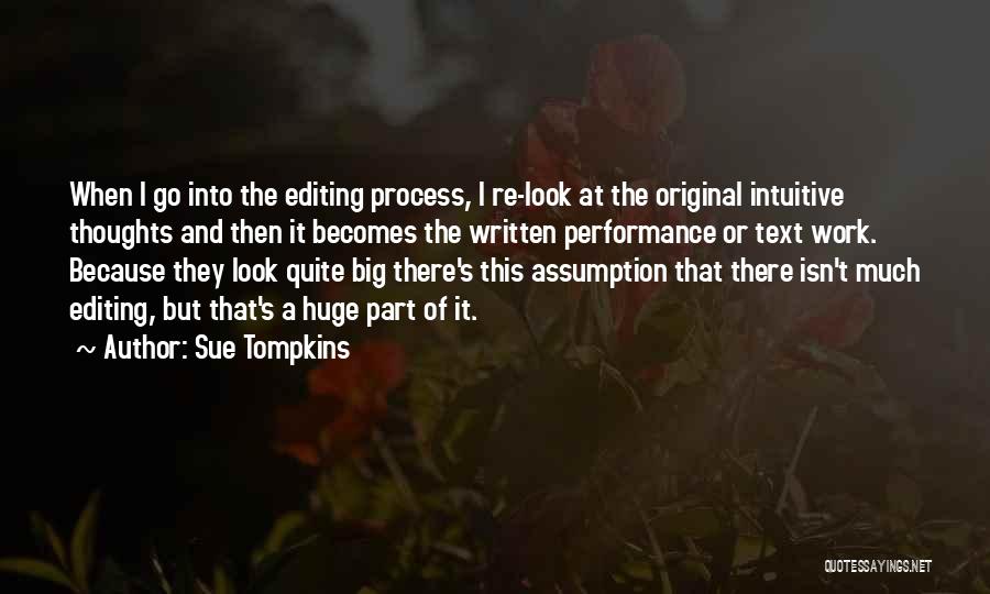 Sue Tompkins Quotes: When I Go Into The Editing Process, I Re-look At The Original Intuitive Thoughts And Then It Becomes The Written