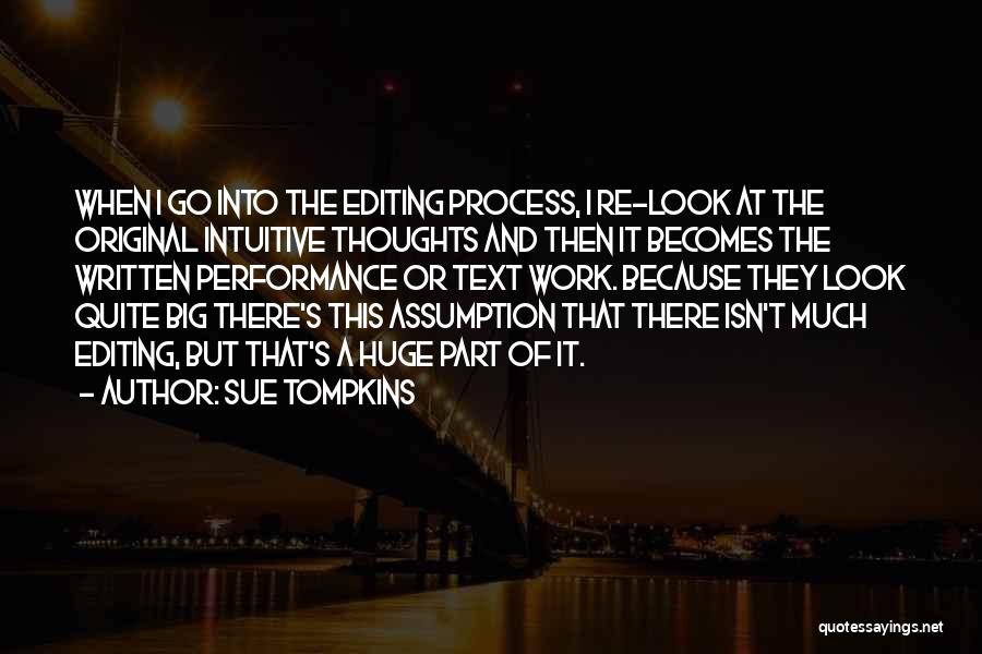 Sue Tompkins Quotes: When I Go Into The Editing Process, I Re-look At The Original Intuitive Thoughts And Then It Becomes The Written