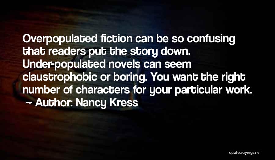 Nancy Kress Quotes: Overpopulated Fiction Can Be So Confusing That Readers Put The Story Down. Under-populated Novels Can Seem Claustrophobic Or Boring. You