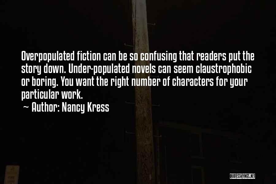 Nancy Kress Quotes: Overpopulated Fiction Can Be So Confusing That Readers Put The Story Down. Under-populated Novels Can Seem Claustrophobic Or Boring. You