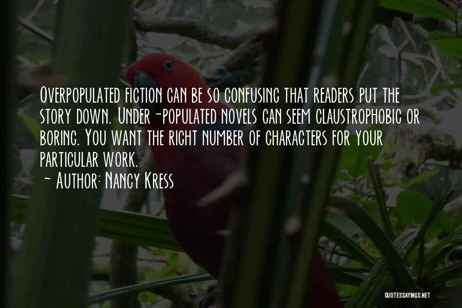 Nancy Kress Quotes: Overpopulated Fiction Can Be So Confusing That Readers Put The Story Down. Under-populated Novels Can Seem Claustrophobic Or Boring. You