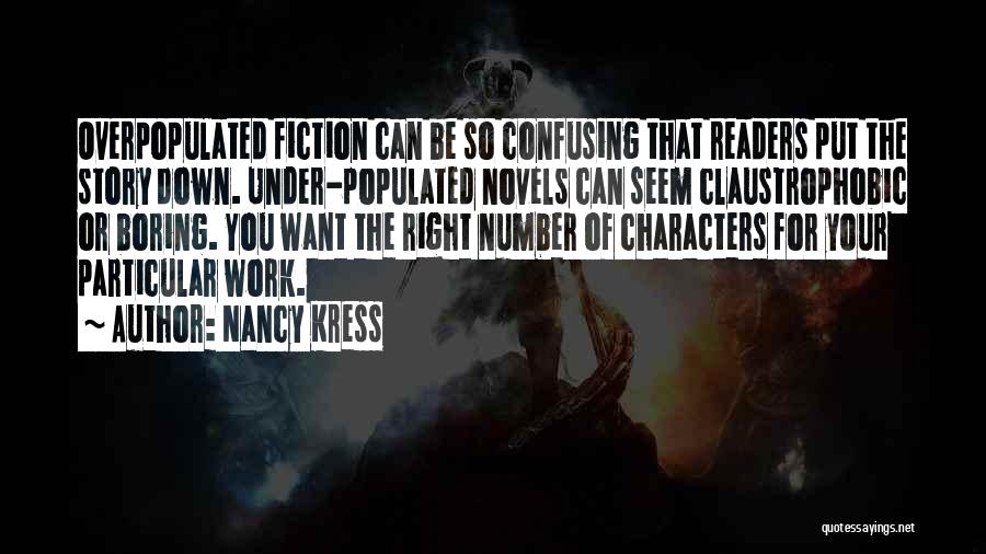 Nancy Kress Quotes: Overpopulated Fiction Can Be So Confusing That Readers Put The Story Down. Under-populated Novels Can Seem Claustrophobic Or Boring. You