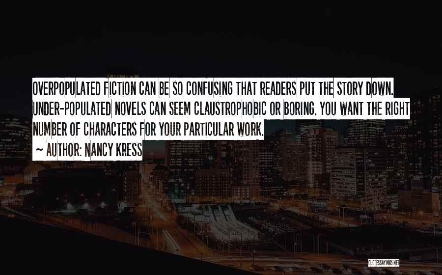 Nancy Kress Quotes: Overpopulated Fiction Can Be So Confusing That Readers Put The Story Down. Under-populated Novels Can Seem Claustrophobic Or Boring. You