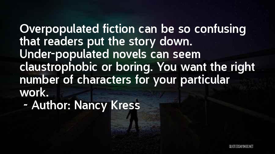 Nancy Kress Quotes: Overpopulated Fiction Can Be So Confusing That Readers Put The Story Down. Under-populated Novels Can Seem Claustrophobic Or Boring. You