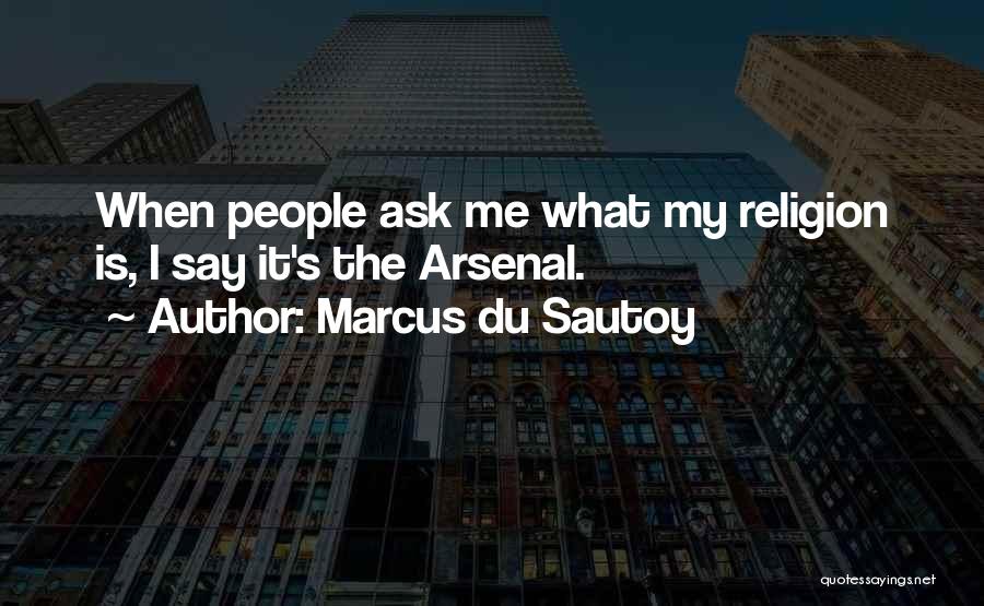 Marcus Du Sautoy Quotes: When People Ask Me What My Religion Is, I Say It's The Arsenal.