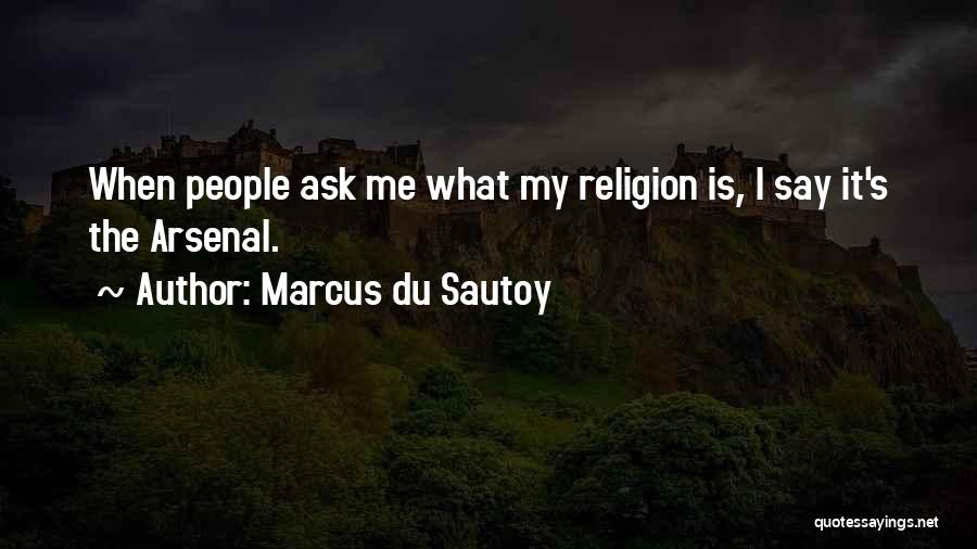 Marcus Du Sautoy Quotes: When People Ask Me What My Religion Is, I Say It's The Arsenal.