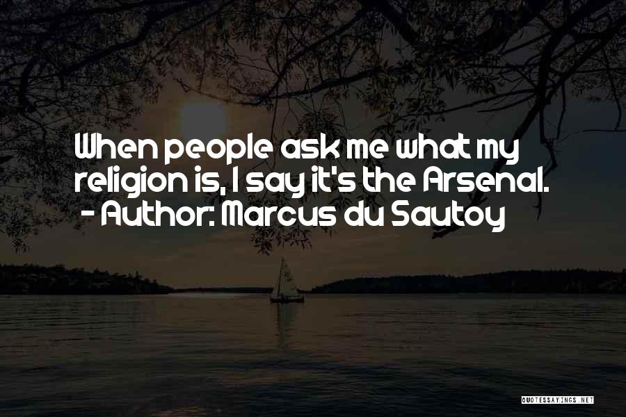 Marcus Du Sautoy Quotes: When People Ask Me What My Religion Is, I Say It's The Arsenal.