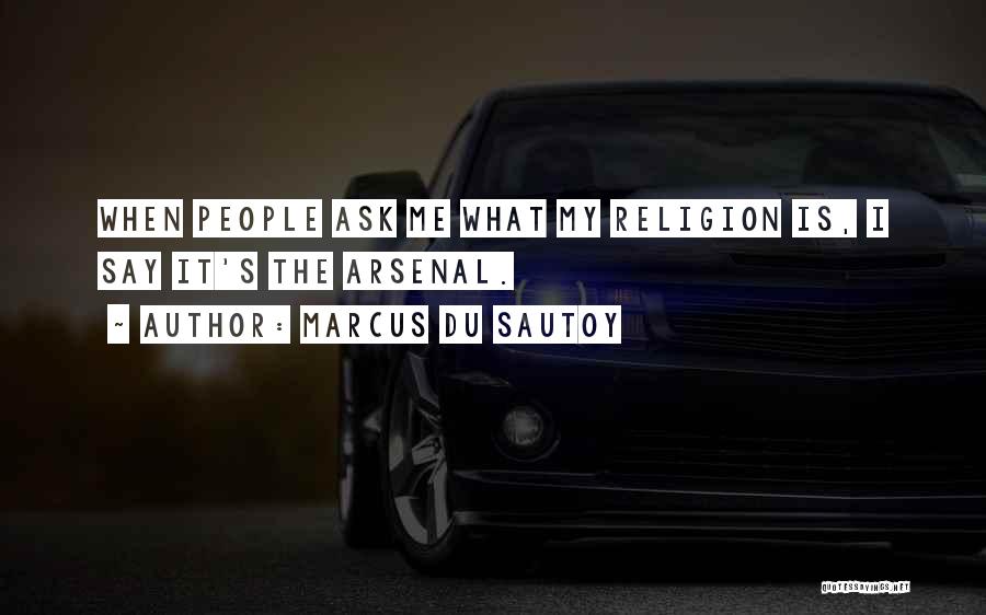 Marcus Du Sautoy Quotes: When People Ask Me What My Religion Is, I Say It's The Arsenal.
