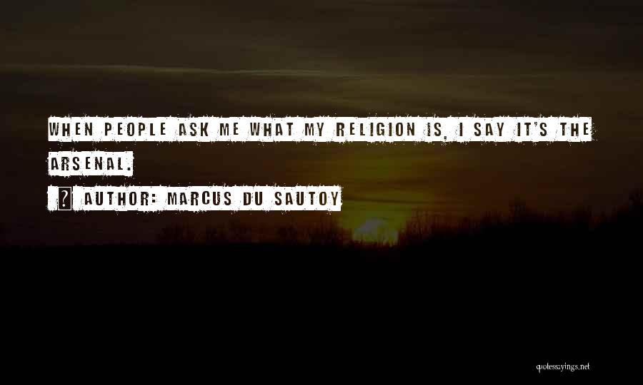 Marcus Du Sautoy Quotes: When People Ask Me What My Religion Is, I Say It's The Arsenal.