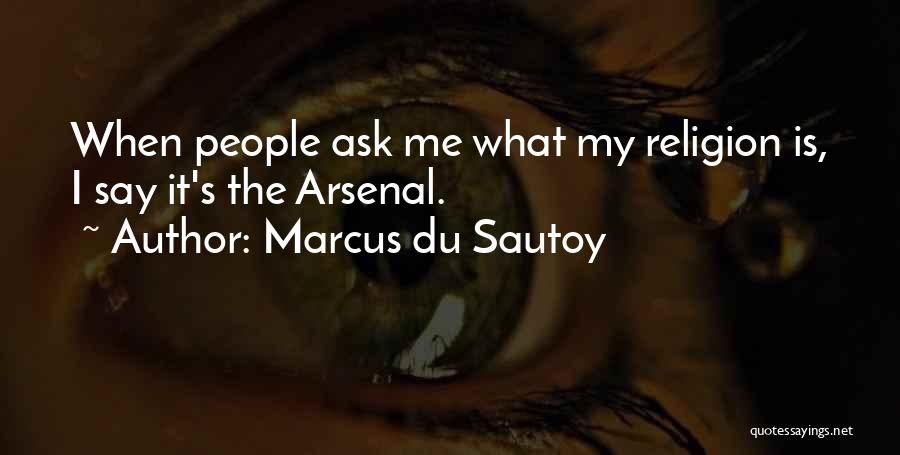 Marcus Du Sautoy Quotes: When People Ask Me What My Religion Is, I Say It's The Arsenal.