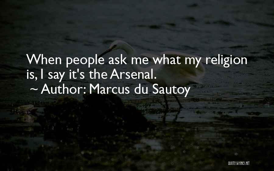 Marcus Du Sautoy Quotes: When People Ask Me What My Religion Is, I Say It's The Arsenal.