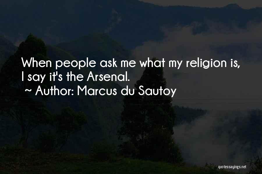 Marcus Du Sautoy Quotes: When People Ask Me What My Religion Is, I Say It's The Arsenal.